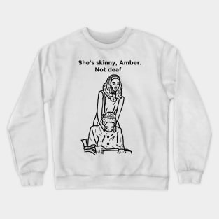 She's Skinny, Amber. Not Deaf. Crewneck Sweatshirt